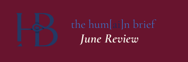 the hum[ai]n brief: June in review